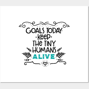 Goals for today: Keep Tiny Humans Alive//quote for moms and kids,parents Posters and Art